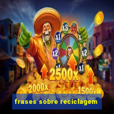 frases sobre reciclagem